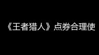 《王者猎人》点券合理使用攻略