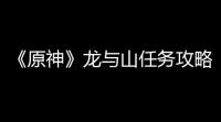 《原神》龙与山任务攻略