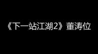《下一站江湖2》董涛位置攻略