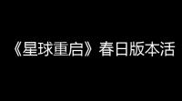 《星球重启》春日版本活动介绍