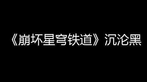 荒野行动 修改器内置功能脚本,《崩坏星穹铁道》沉沦黑曜怎么得