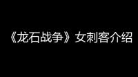 《龙石战争》女刺客介绍