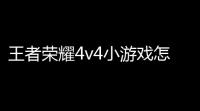 王者荣耀4v4小游戏怎么玩王者荣耀的小游戏