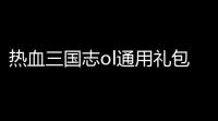 热血三国志ol通用礼包码