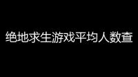 绝地求生游戏平均人数查询,pubg巅峰在线人数