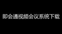 即会通视频会议系统下载 33118 免费版