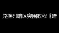 兑换码暗区突围教程〖暗区突围兑换码 暗区突围兑换码在哪里兑换 〗