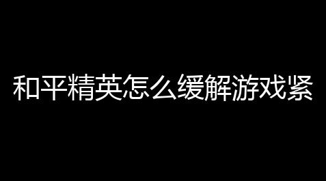 逆战外挂2025辅助免费版,和平精英怎么缓解游戏紧绷？玩得嗨，松弛心态不掉线！
