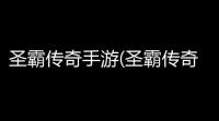 圣霸传奇手游(圣霸传奇游戏推荐角色)