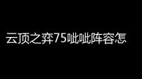 云顶之弈75呲呲阵容怎么搭配