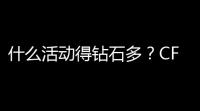什么活动得钻石多？CF手游钻石大放送全攻略来了！