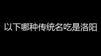 以下哪种传统名吃是洛阳三绝之一
