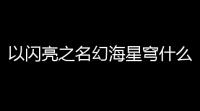 以闪亮之名幻海星穹什么样