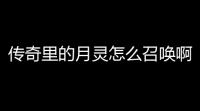 传奇里的月灵怎么召唤啊  (热血传奇道士英雄召唤月灵)
