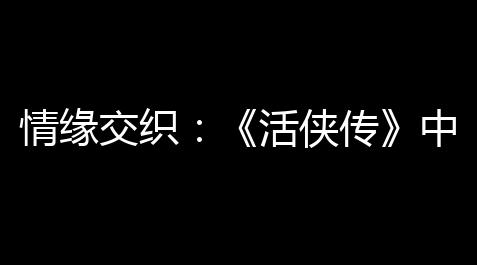 少女战败(内置菜单)MOD菜单,情缘交织：《活侠传》中小师妹招亲事件深度解析