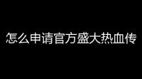 怎么申请官方盛大热血传奇游戏帐号(热血传奇手机版用注册吗)