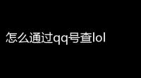 怎么通过qq号查lol游戏号〖怎么根据qq账号查询lol账号〗