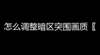 怎么调整暗区突围画质〖暗区突围画质〗