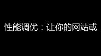性能调优：让你的网站或应用焕发新生