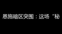恩施暗区突围 ：这场“秘密行动”你知道多少 ？