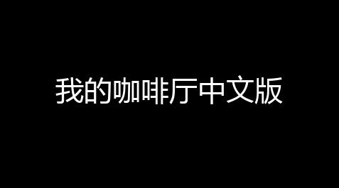原神直装6.0,我的咖啡厅中文版