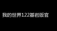 我的世界122基岩版官方正式版v122 人气热度：29℃