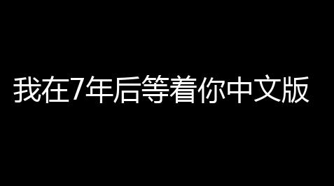 贪吃蛇官网,我在7年后等着你中文版