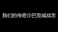 我们的传奇沙巴克城战怎么打(沙巴克守城二号)