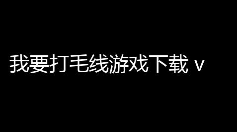 香肠派对科技外挂,我要打毛线游戏下载 v1000 人气热度：89℃