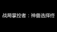 战局掌控者：神兽选择终极指南 ，激活你的制胜基因
