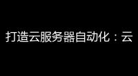 打造云服务器自动化	：云服务器 Anible 解决方案