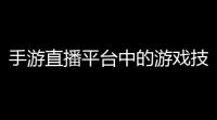 手游直播平台中的游戏技巧大揭秘，让你成为直播中的战神