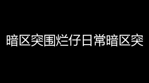 问道科技杀上古,暗区突围烂仔日常暗区突围怎么快速赚钱