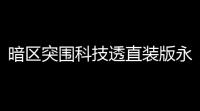 暗区突围科技透直装版永久：突破极限，掌控未来
！