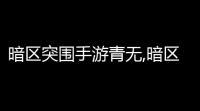 暗区突围手游青无,暗区突围暗区难吗,适不适合手残党,心态较崩