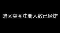 暗区突围注册人数已经炸裂了吗	？快来瞧瞧真实情况！