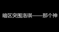 暗区突围洛琪——那个神出鬼没的“爆头女王”到底有多牛？