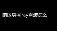 暗区突围ray直装怎么用：新手指南 ，提升你的射程和效率