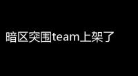 暗区突围team上架了吗「暗区突围手游公告端游」