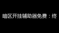 暗区开挂辅助器免费：终极攻略，助力你轻松突破！