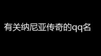 有关纳尼亚传奇的qq名字(纳尼亚传奇游戏昵称推荐)
