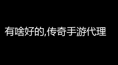 fate grand order 单机,有啥好的,传奇手游代理平台 (传奇手游充值游戏平台有哪些)