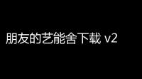 朋友的艺能舍下载 v226 人气热度
：29℃