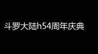 斗罗大陆h54周年庆典活动攻略