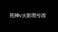 死神v火影雨兮改