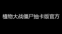 植物大战僵尸抽卡版官方版