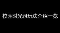 校园时光录玩法介绍一览-校园时光录玩法是什么