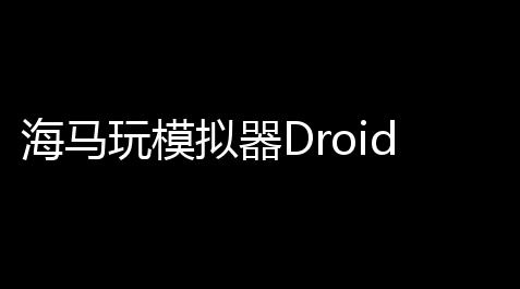 荒野行动挂锁头 透视,海马玩模拟器Droid4X 0106 官方免费版