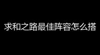 求和之路最佳阵容怎么搭配好