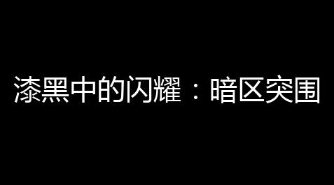 剑网3逍遥江湖册脚印,漆黑中的闪耀 ：暗区突围加速工具 	，晋升你的游戏实力